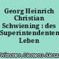 Georg Heinrich Christian Schwiening : des Superintendenten Leben