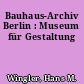 Bauhaus-Archiv Berlin : Museum für Gestaltung