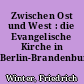Zwischen Ost und West : die Evangelische Kirche in Berlin-Brandenburg (1945-1990)