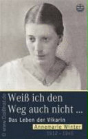 Weiß ich den weg auch nicht ... : das Leben der Vikarin Annemarie Winter (1912-1945)