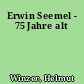 Erwin Seemel - 75 Jahre alt