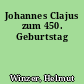 Johannes Clajus zum 450. Geburtstag