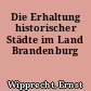Die Erhaltung historischer Städte im Land Brandenburg