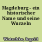 Magdeburg - ein historischer Name und seine Wurzeln