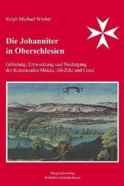 Die Johanniter in Oberschlesien : Gründung, Entwicklung und Niedergang der Kommenden Makau, Alt-Zülz und Cosel