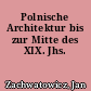 Polnische Architektur bis zur Mitte des XIX. Jhs.