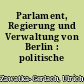 Parlament, Regierung und Verwaltung von Berlin : politische Kurzinformationen