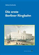 Die erste Berliner Ringbahn : über die Königliche Bahnhofs-Verbindungsbahn zu Berlin
